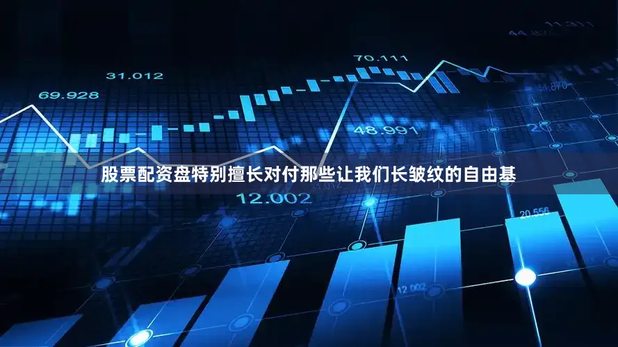 股票配资盘特别擅长对付那些让我们长皱纹的自由基