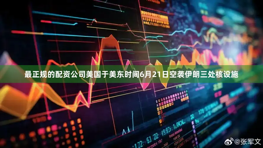 最正规的配资公司美国于美东时间6月21日空袭伊朗三处核设施